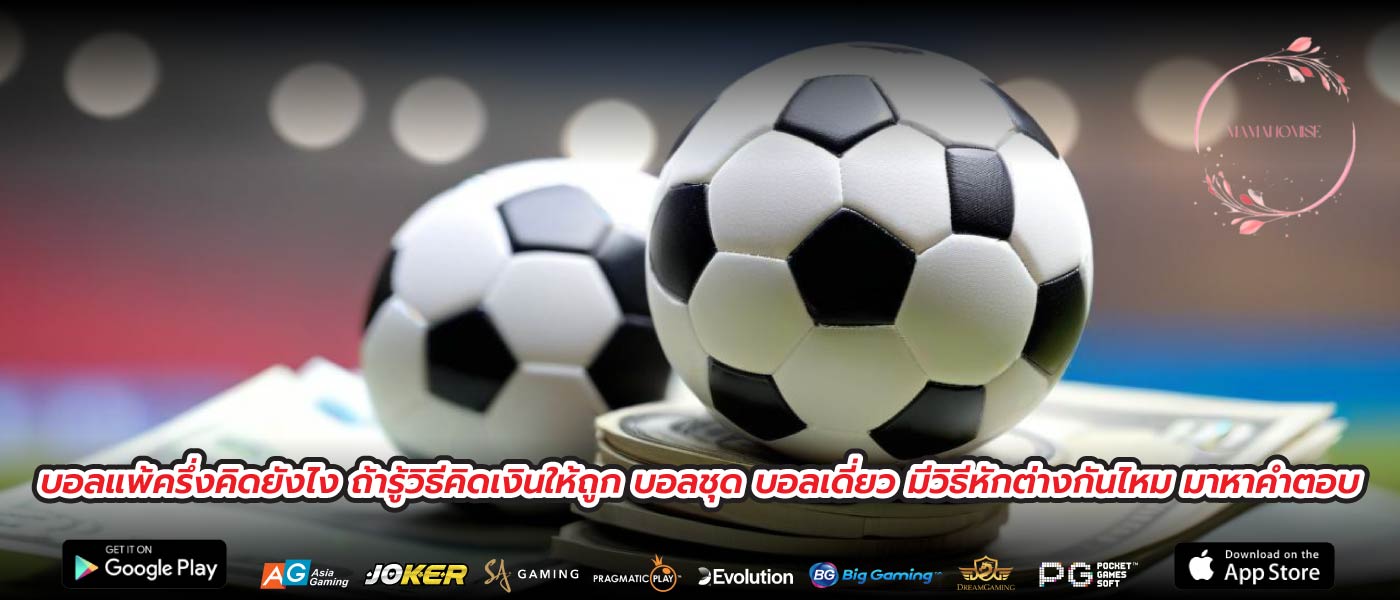 บอลแพ้ครึ่งคิดยังไง ถ้ารู้วิธีคิดเงินให้ถูก บอลชุด บอลเดี่ยว มีวิธีหักต่างกันไหม มาหาคำตอบ